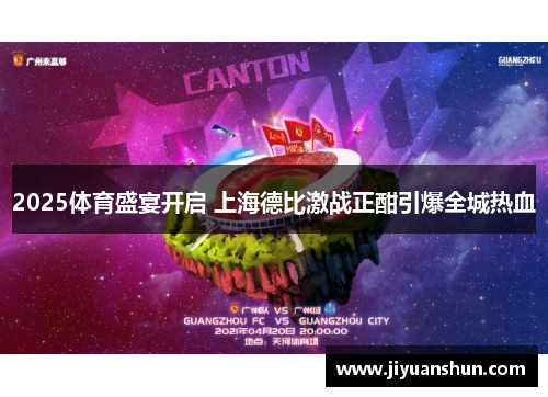 2025体育盛宴开启 上海德比激战正酣引爆全城热血