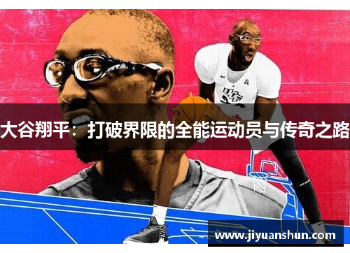 大谷翔平：打破界限的全能运动员与传奇之路